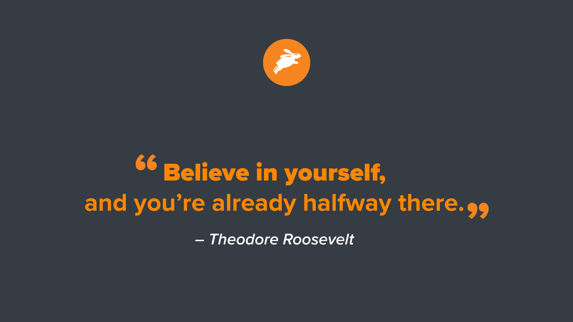 A motivational quote by Theodore Roosevelt: "Believe in yourself, and you’re already halfway there."